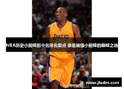 NBA历史小前锋前十名排名盘点 谁是最强小前锋的巅峰之选