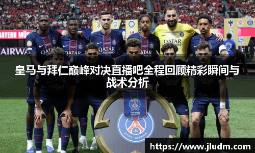 熊猫体育皇马与拜仁巅峰对决直播吧全程回顾精彩瞬间与战术分析